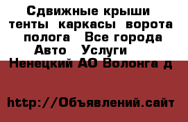 Сдвижные крыши, тенты, каркасы, ворота, полога - Все города Авто » Услуги   . Ненецкий АО,Волонга д.